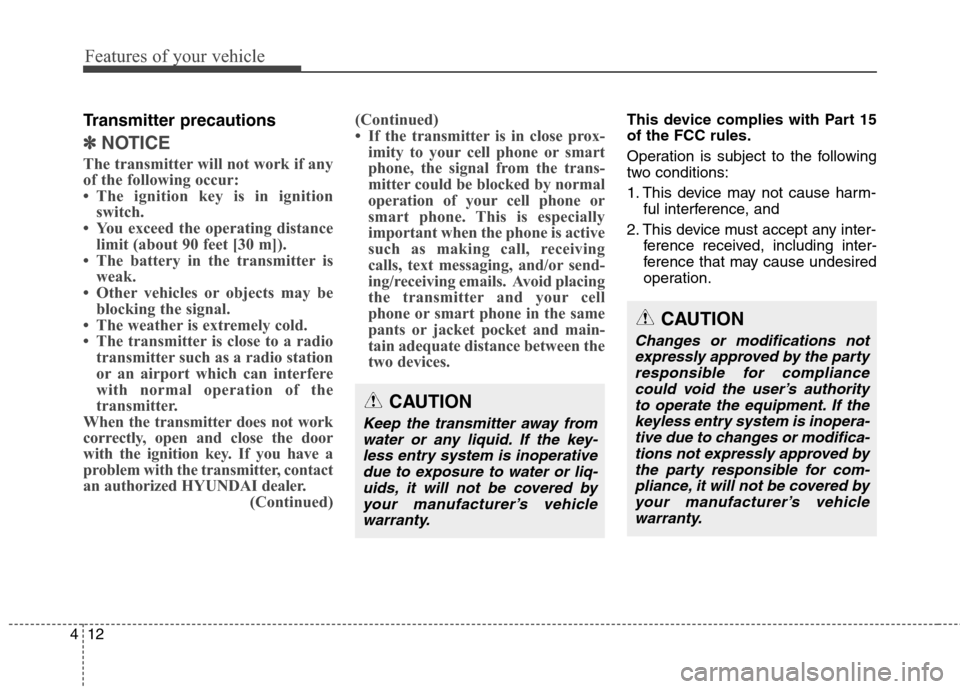 Hyundai Genesis Coupe 2015 Owners Manual Features of your vehicle
12 4
Transmitter precautions
✽
✽
NOTICE
The transmitter will not work if any
of the following occur:
• The ignition key is in ignition
switch.
• You exceed the operati