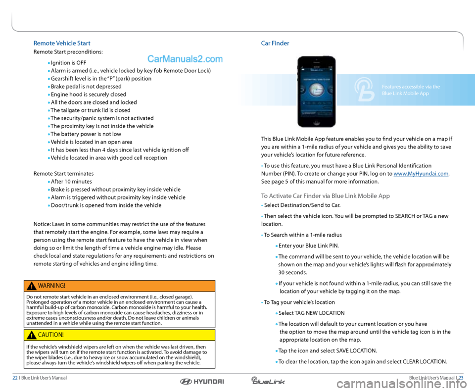Hyundai Genesis Coupe 2015  Blue Link Audio Manual Blue link User’s Manual   i  23
22  i   Blue link User’s Manual
remote Vehicle  start
r emote s tart preconditions:
  ignition is oFF
 
  a larm is armed (i.e., vehicle locked by key fob r emote d
