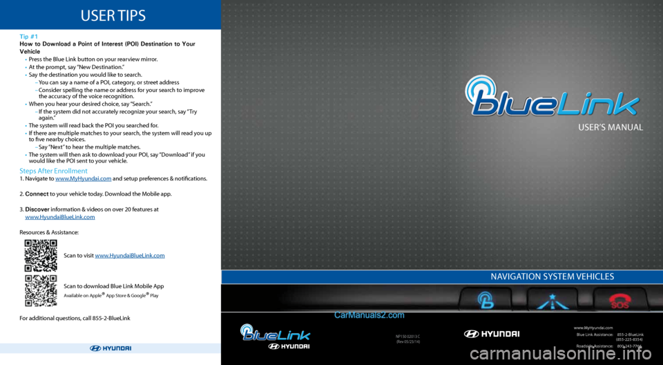 Hyundai Genesis Coupe 2015 Blue Link Navigation Manual User’s ManUal
www.MyHyundai.com
Blue link a ssistance: (855-2-Bluelink
(855-225-8354)
r oadside a ssistance: (800-243-7766
nP150 02013 C
(r ev 05/23/14)
na VIGa TIOn sysTeM VeHICles
Us Hyundai Genesis Coupe 2015 Blue Link Navigation Manual User’s ManUal
www.MyHyundai.com
Blue link a ssistance: (855-2-Bluelink
(855-225-8354)
r oadside a ssistance: (800-243-7766
nP150 02013 C
(r ev 05/23/14)
na VIGa TIOn sysTeM VeHICles
Us