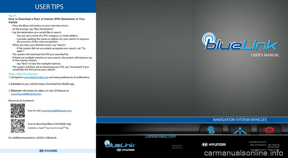 Hyundai Genesis Coupe 2015  Blue Link Navigation Manual User’s ManUal
 www.MyHyundai.com 
 Blue link a ssistance:     (855-2-Bluelink  
(855-225-8354)
  r oadside a ssistance:  (800-243-7766
nP150 02013 C
(r ev 05/23/14)
na VIGa TIOn  sysTeM  VeHICles
Us
