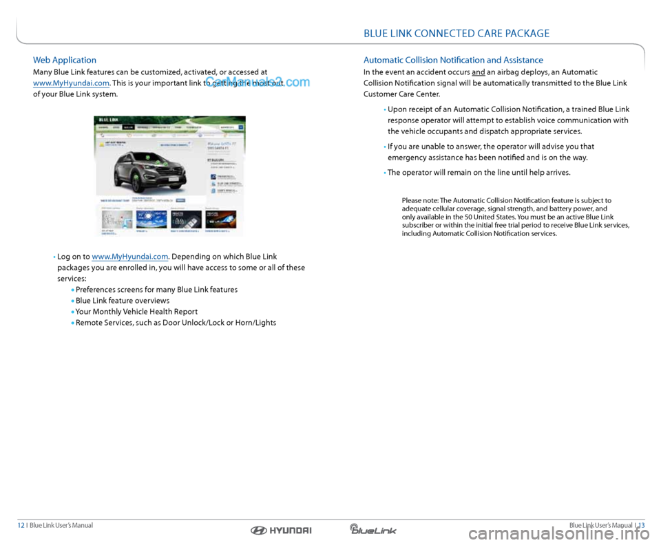 Hyundai Genesis Coupe 2015 Blue Link Navigation Manual Blue link User’s Manual I 13
12 I Blue link User’s Manual
BlUe lInk COnneCTeD Care Pa CkaGe
automatic Collision notification and a ssistance
In the event an accident occurs and an airbag dep Hyundai Genesis Coupe 2015 Blue Link Navigation Manual Blue link User’s Manual I 13
12 I Blue link User’s Manual
BlUe lInk COnneCTeD Care Pa CkaGe
automatic Collision notification and a ssistance
In the event an accident occurs and an airbag dep