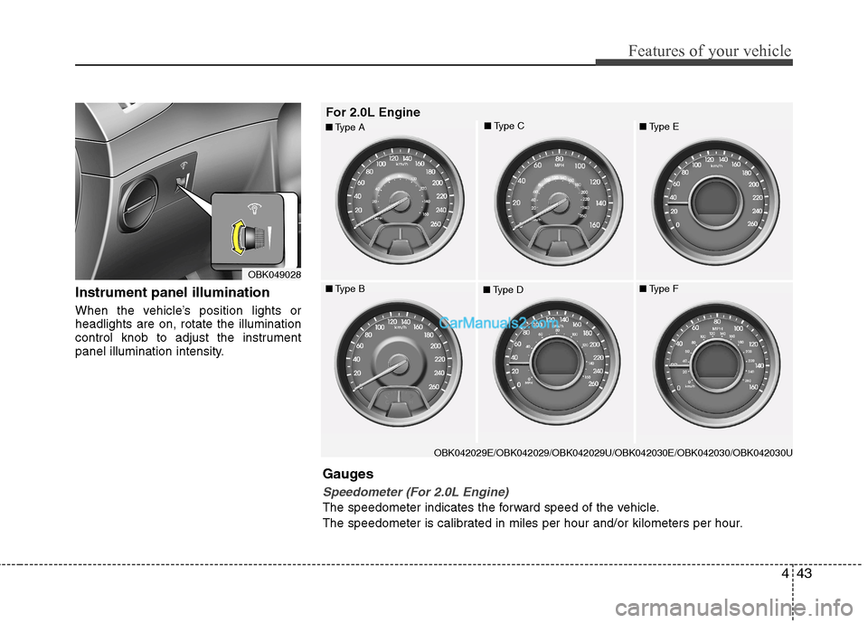 Hyundai Genesis Coupe 2013  Owners Manual 443
Features of your vehicle
Instrument panel illumination 
When the vehicle’s position lights or headlights are on, rotate the illumination
control knob to adjust the instrument
panel illumination 