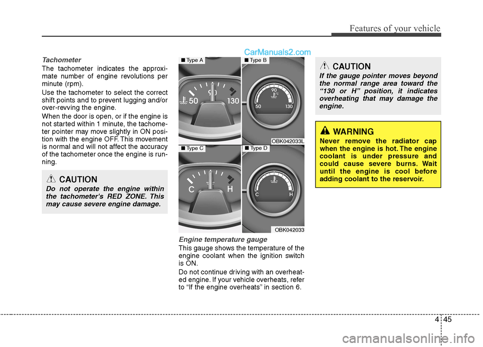 Hyundai Genesis Coupe 2013  Owners Manual 445
Features of your vehicle
Tachometer   
The tachometer indicates the approxi- 
mate number of engine revolutions per
minute (rpm). Use the tachometer to select the correct 
shift points and to prev