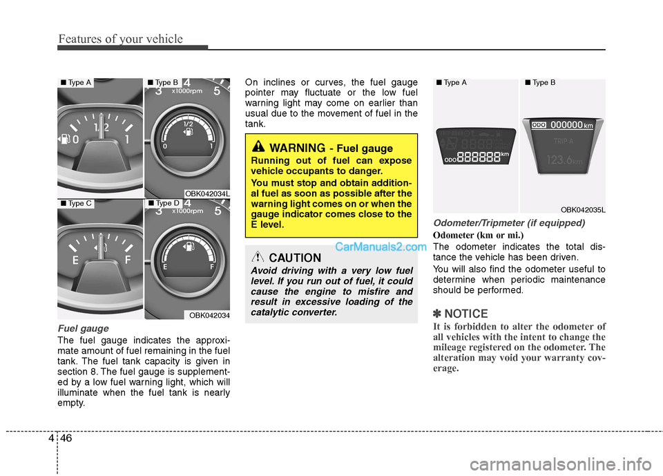 Hyundai Genesis Coupe 2013  Owners Manual Features of your vehicle
46
4
Fuel gauge
The fuel gauge indicates the approxi- mate amount of fuel remaining in the fuel
tank. The fuel tank capacity is given in
section 8. The fuel gauge is supplemen