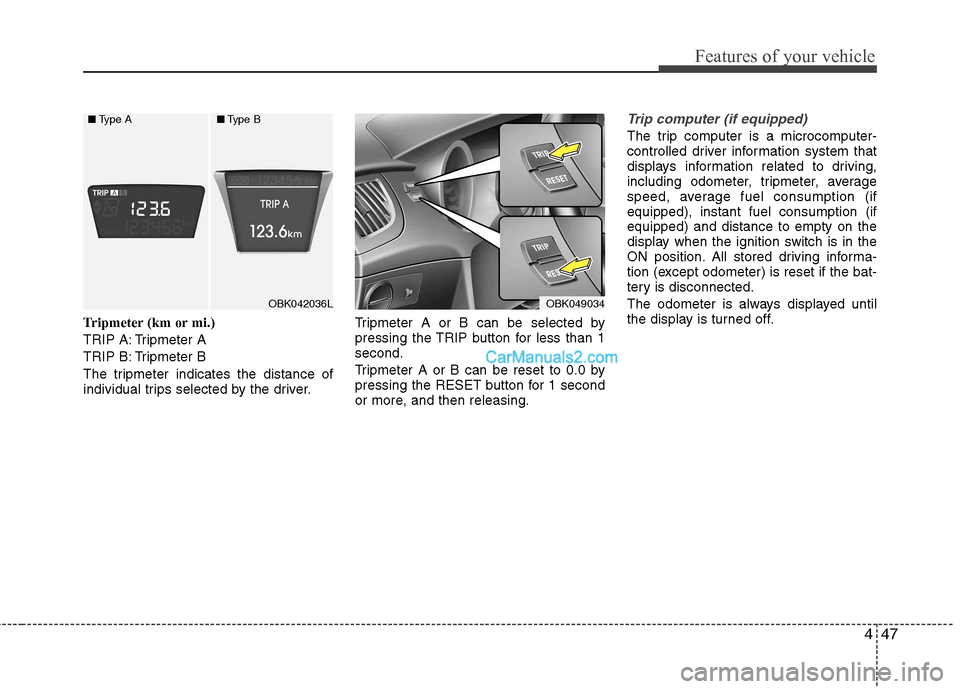 Hyundai Genesis Coupe 2013  Owners Manual 447
Features of your vehicle
Tripmeter (km or mi.) 
TRIP A: Tripmeter A
TRIP B: Tripmeter B
The tripmeter indicates the distance of 
individual trips selected by the driver.Tripmeter A or B can be sel