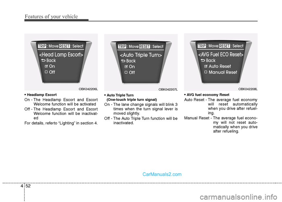 Hyundai Genesis Coupe 2013  Owners Manual Features of your vehicle
52
4
 Headlamp Escort
On - The Headlamp Escort and Escort Welcome function will be activated
Off - The Headlamp Escort and Escort Welcome function will be inactivat- ed
For de