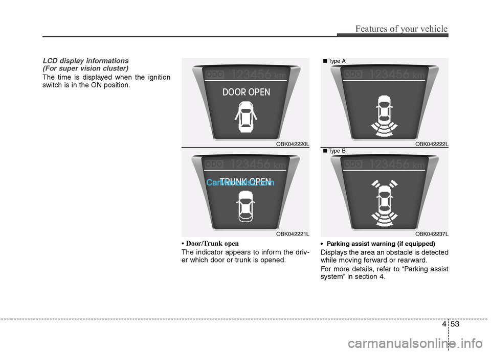 Hyundai Genesis Coupe 2013  Owners Manual 453
Features of your vehicle
LCD display informations (For super vision cluster)
The time is displayed when the ignition 
switch is in the ON position.
