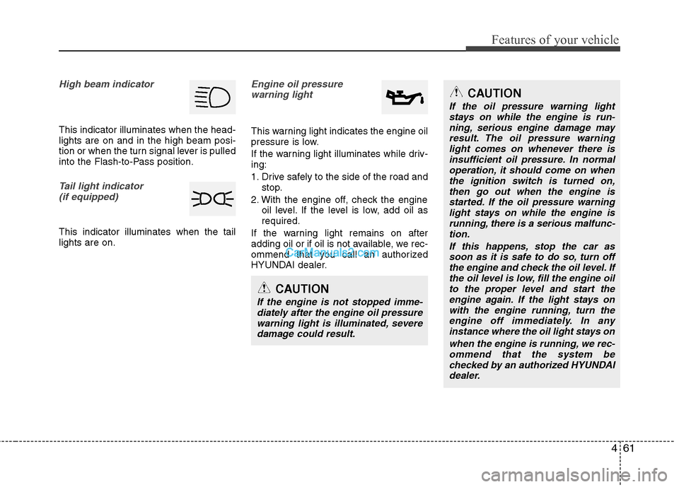 Hyundai Genesis Coupe 2013  Owners Manual 461
Features of your vehicle
High beam indicator 
This indicator illuminates when the head- lights are on and in the high beam posi-
tion or when the turn signal lever is pulled
into the Flash-to-Pass