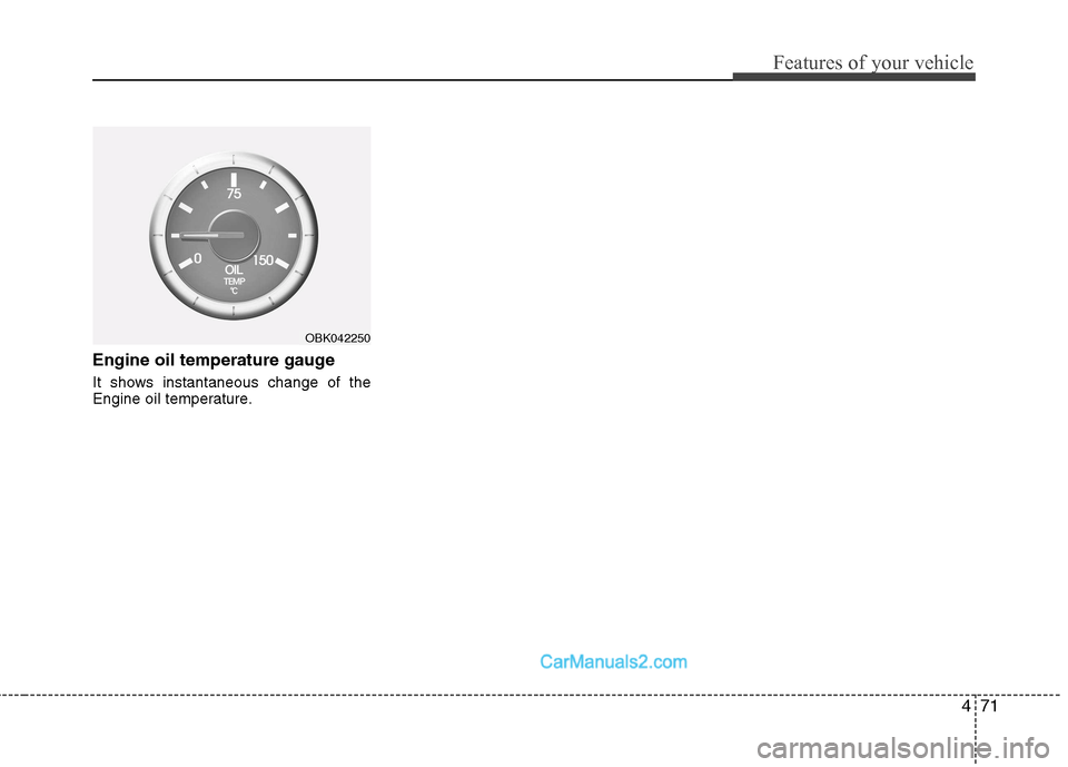 Hyundai Genesis Coupe 2013 Owners Manual 471
Features of your vehicle
Engine oil temperature gauge
It shows instantaneous change of the
Engine oil temperature.
OBK042250 Hyundai Genesis Coupe 2013 Owners Manual 471
Features of your vehicle
Engine oil temperature gauge
It shows instantaneous change of the
Engine oil temperature.
OBK042250