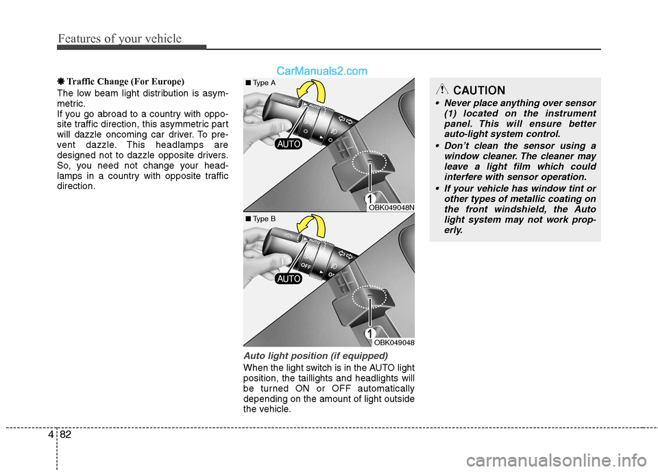 Hyundai Genesis Coupe 2013  Owners Manual Features of your vehicle
82
4
❋❋
Traffic Change (For Europe)
The low beam light distribution is asym- 
metric.
If you go abroad to a country with oppo-
site traffic direction, this asymmetric part