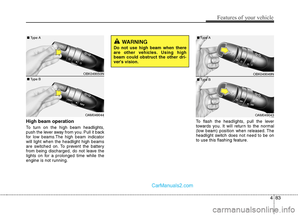 Hyundai Genesis Coupe 2013  Owners Manual 483
Features of your vehicle
High beam operation  
To turn on the high beam headlights, 
push the lever away from you. Pull it back
for low beams.The high beam indicatorwill light when the headlight h