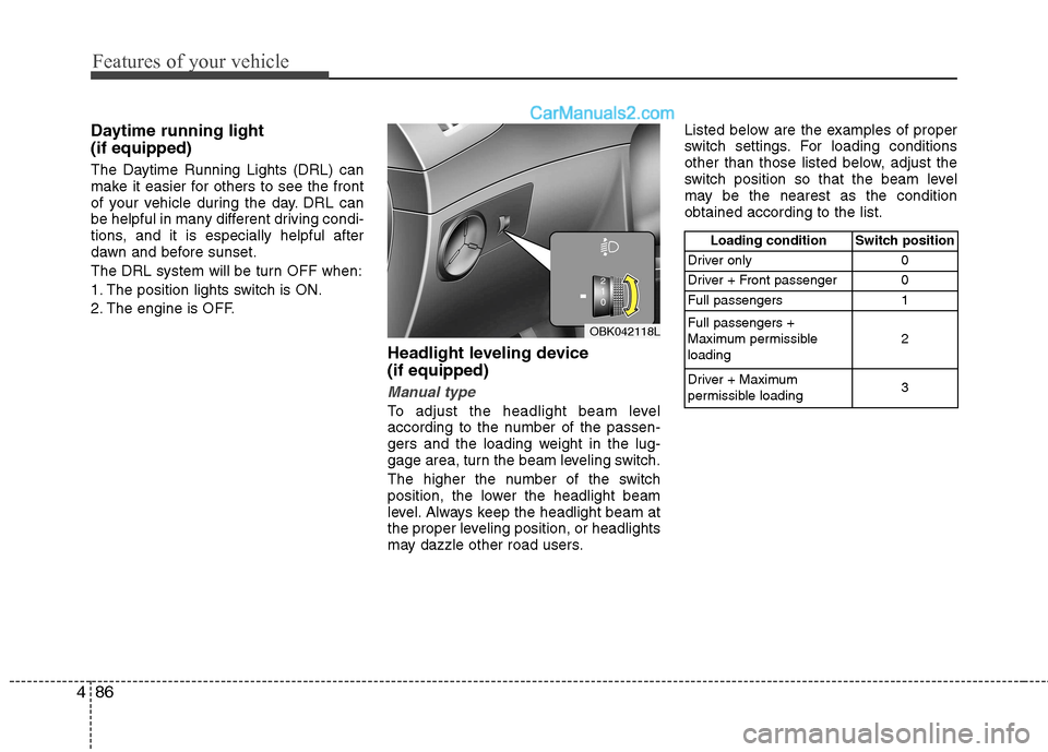Hyundai Genesis Coupe 2013  Owners Manual Features of your vehicle
86
4
Daytime running light  (if equipped) 
The Daytime Running Lights (DRL) can 
make it easier for others to see the front
of your vehicle during the day. DRL can
be helpful 