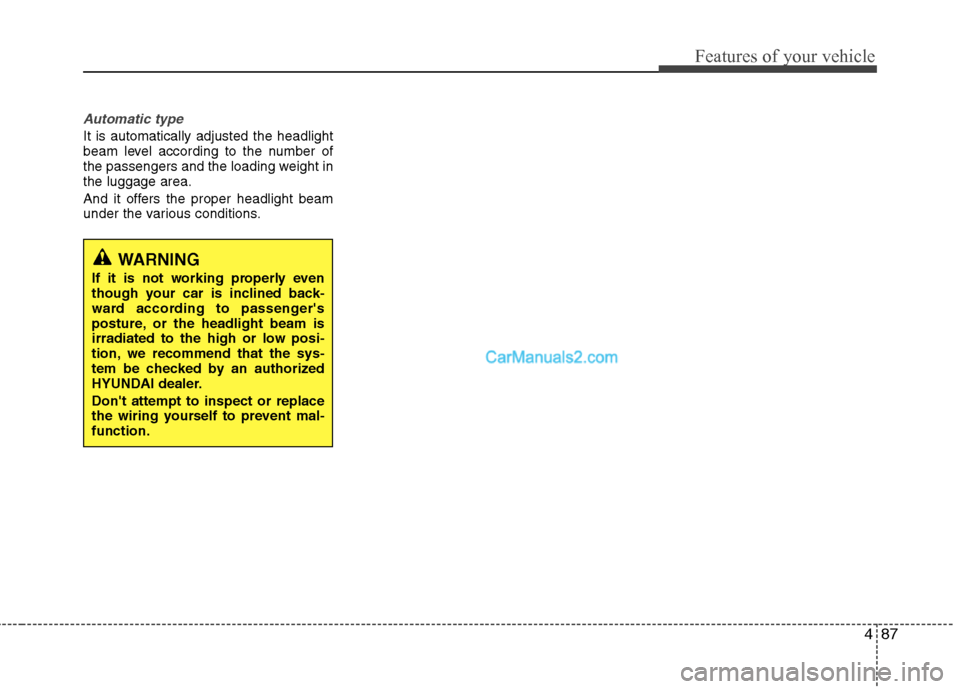 Hyundai Genesis Coupe 2013  Owners Manual 487
Features of your vehicle
Automatic type
It is automatically adjusted the headlight 
beam level according to the number of
the passengers and the loading weight inthe luggage area. 
And it offers t