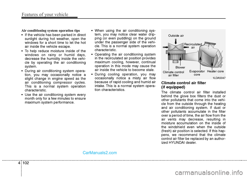 Hyundai Genesis Coupe 2013 Owners Manual Features of your vehicle
102
4
Air conditioning system operation tips
If the vehicle has been parked in direct
sunlight during hot weather, open the
windows for a short time to let the hot
air in Hyundai Genesis Coupe 2013 Owners Manual Features of your vehicle
102
4
Air conditioning system operation tips
If the vehicle has been parked in direct
sunlight during hot weather, open the
windows for a short time to let the hot
air in