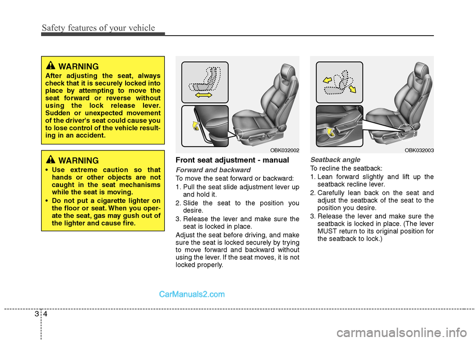 Hyundai Genesis Coupe 2013 User Guide Safety features of your vehicle
4
3
Front seat adjustment - manual
Forward and backward
To move the seat forward or backward: 
1. Pull the seat slide adjustment lever up
and hold it.
2. Slide the seat