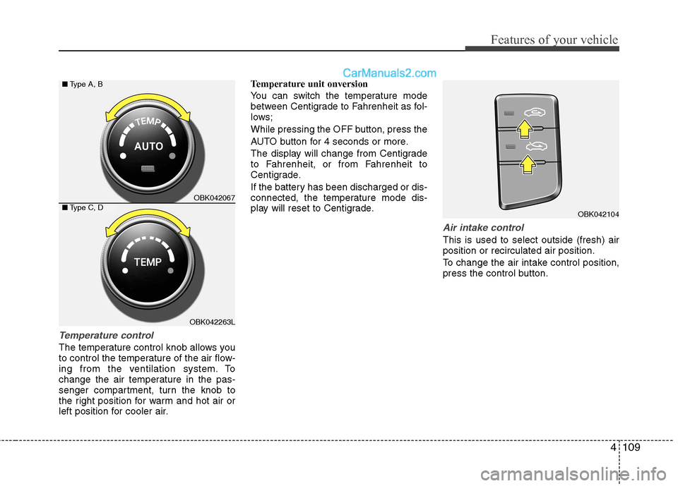 Hyundai Genesis Coupe 2013 Owners Manual 4109
Features of your vehicle
Temperature control
The temperature control knob allows you
to control the temperature of the air flow-
ing from the ventilation system. To
change the air temperature in Hyundai Genesis Coupe 2013 Owners Manual 4109
Features of your vehicle
Temperature control
The temperature control knob allows you
to control the temperature of the air flow-
ing from the ventilation system. To
change the air temperature in