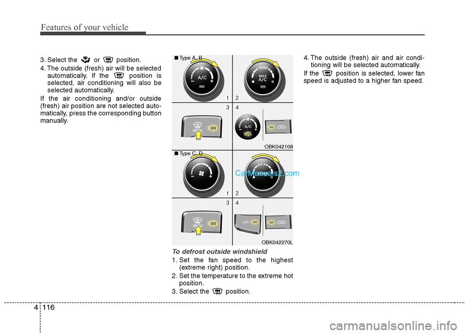 Hyundai Genesis Coupe 2013  Owners Manual Features of your vehicle
116
4
3. Select  the or position.
4. The outside (fresh) air will be selected automatically. If the  position is selected, air conditioning will also be
selected automatically