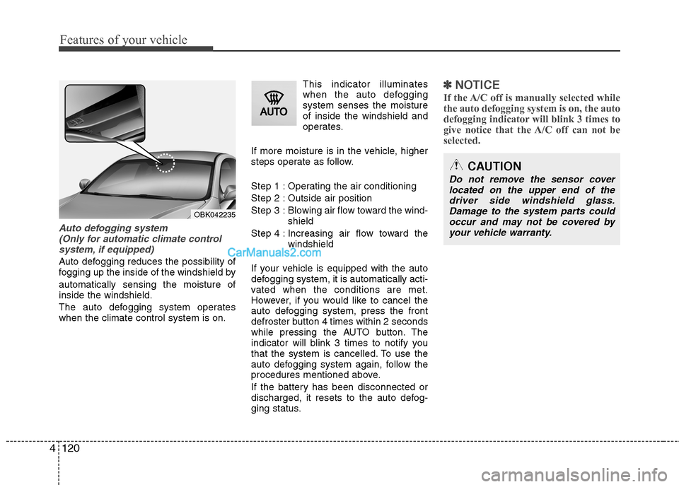 Hyundai Genesis Coupe 2013  Owners Manual Features of your vehicle
120
4
Auto defogging system 
(Only for automatic climate controlsystem, if equipped)
Auto defogging reduces the possibility of 
fogging up the inside of the windshield by auto