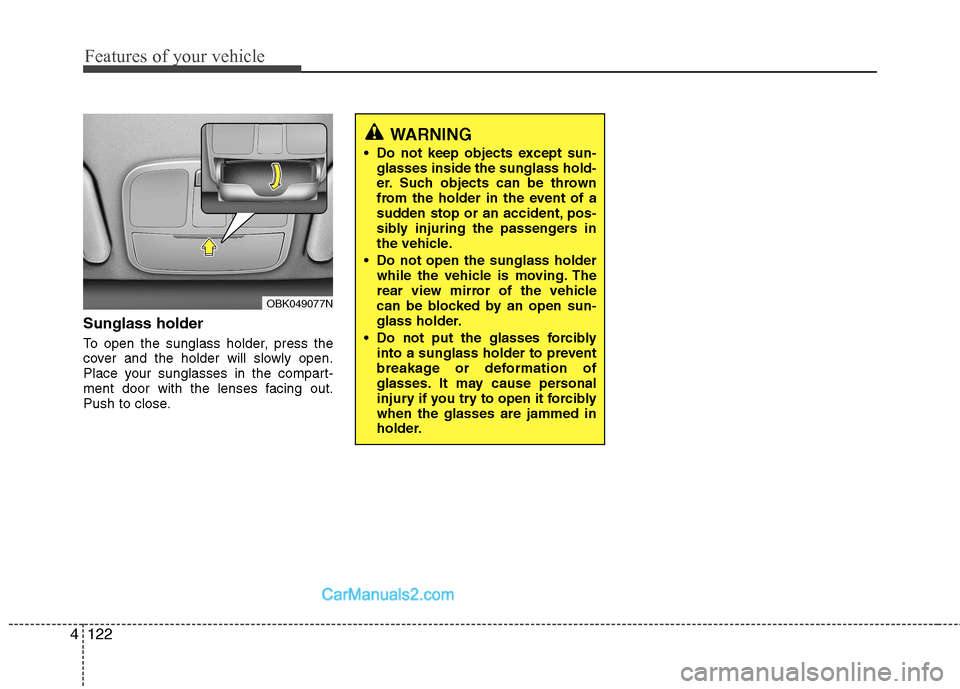 Hyundai Genesis Coupe 2013  Owners Manual Features of your vehicle
122
4
Sunglass holder  
To open the sunglass holder, press the 
cover and the holder will slowly open.
Place your sunglasses in the compart-
ment door with the lenses facing o