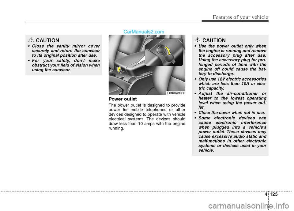 Hyundai Genesis Coupe 2013 Owners Manual 4125
Features of your vehicle
Power outlet
The power outlet is designed to provide
power for mobile telephones or other
devices designed to operate with vehicle
electrical systems. The devices shoul Hyundai Genesis Coupe 2013 Owners Manual 4125
Features of your vehicle
Power outlet
The power outlet is designed to provide
power for mobile telephones or other
devices designed to operate with vehicle
electrical systems. The devices shoul