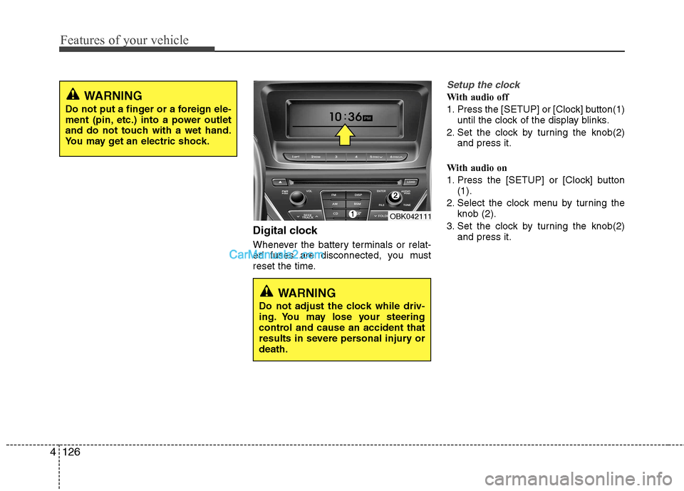 Hyundai Genesis Coupe 2013  Owners Manual Features of your vehicle
126
4
Digital clock 
Whenever the battery terminals or relat- 
ed fuses are disconnected, you must
reset the time.
Setup the clock
With audio off 
1. Press the [SETUP] or [Clo