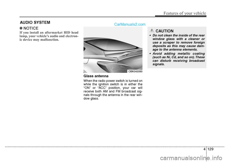Hyundai Genesis Coupe 2013 Owners Manual 4129
Features of your vehicle
AUDIO SYSTEM
✽✽NOTICE
If you install an aftermarket HID head
lamp, your vehicle’s audio and electron-ic device may malfunction.
Glass antenna
When the radio power Hyundai Genesis Coupe 2013 Owners Manual 4129
Features of your vehicle
AUDIO SYSTEM
✽✽NOTICE
If you install an aftermarket HID head
lamp, your vehicle’s audio and electron-ic device may malfunction.
Glass antenna
When the radio power