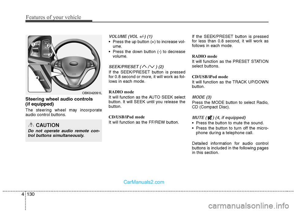 Hyundai Genesis Coupe 2013 Owners Manual Features of your vehicle
130
4
Steering wheel audio controls (if equipped)
The steering wheel may incorporate
audio control buttons.
VOLUME (VOL +/-) (1)
Press the up button (+) to increase vol-
um Hyundai Genesis Coupe 2013 Owners Manual Features of your vehicle
130
4
Steering wheel audio controls (if equipped)
The steering wheel may incorporate
audio control buttons.
VOLUME (VOL +/-) (1)
Press the up button (+) to increase vol-
um