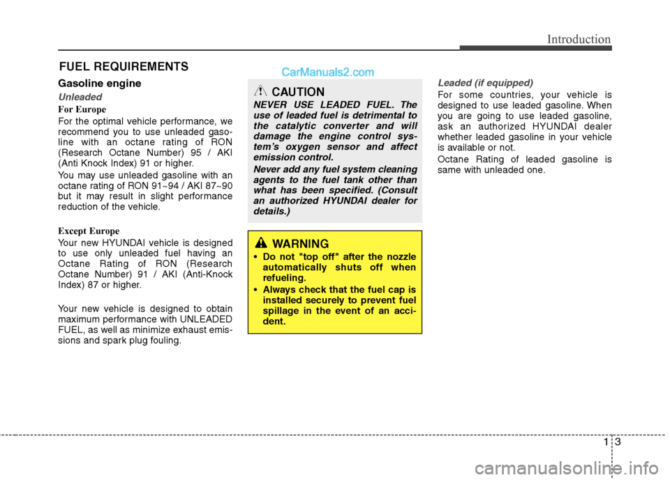 Hyundai Genesis Coupe 2013  Owners Manual 13
Introduction
Gasoline engine
Unleaded
For Europe 
For the optimal vehicle performance, we 
recommend you to use unleaded gaso-
line with an octane rating of RON(Research Octane Number) 95 / AKI
(An