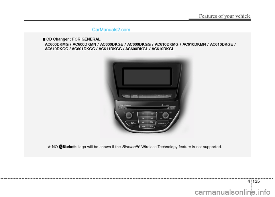 Hyundai Genesis Coupe 2013  Owners Manual 4135
Features of your vehicle
❋ NO  Iogo will be shown if the Bluetooth ®Wireless Technology feature is not supported.
■■
  
CD Changer : FOR GENERAL
AC600DKMG / AC600DKMN / AC600DKGE / AC600DK