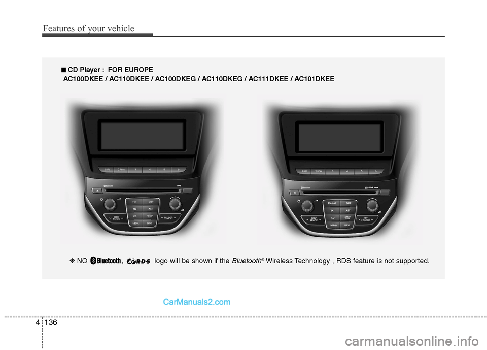 Hyundai Genesis Coupe 2013  Owners Manual Features of your vehicle
136
4
■■   
CD Player : FOR EUROPE
AC100DKEE / AC110DKEE / AC100DKEG / AC110DKEG / AC111DKEE / AC101DKEE 
❋  NO  ,  Iogo will be shown if the Bluetooth ®Wireless Techno