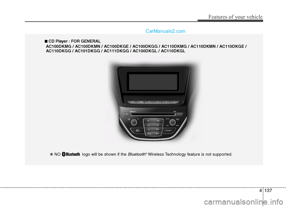 Hyundai Genesis Coupe 2013  Owners Manual 4137
Features of your vehicle
❋ NO  Iogo will be shown if the Bluetooth ®Wireless Technology feature is not supported.
■■
  
CD Player : FOR GENERAL
AC100DKMG / AC100DKMN / AC100DKGE / AC100DKG