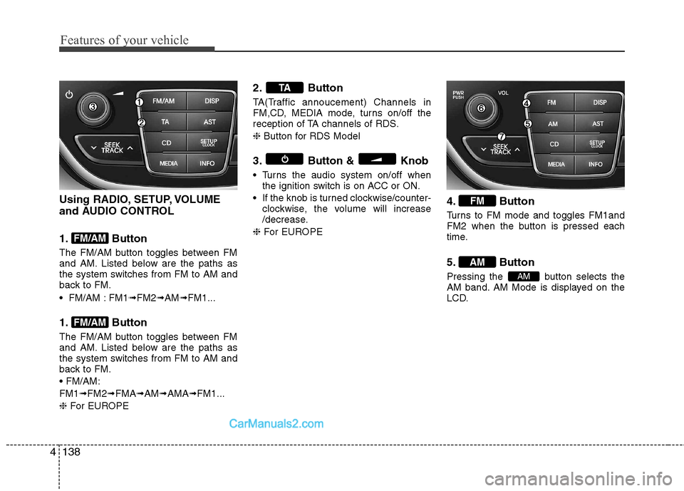 Hyundai Genesis Coupe 2013  Owners Manual Features of your vehicle
138
4
Using RADIO, SETUP, VOLUME 
and AUDIO CONTROL 
1. Button 
The FM/AM button toggles between FM 
and AM. Listed below are the paths as
the system switches from FM to AM an