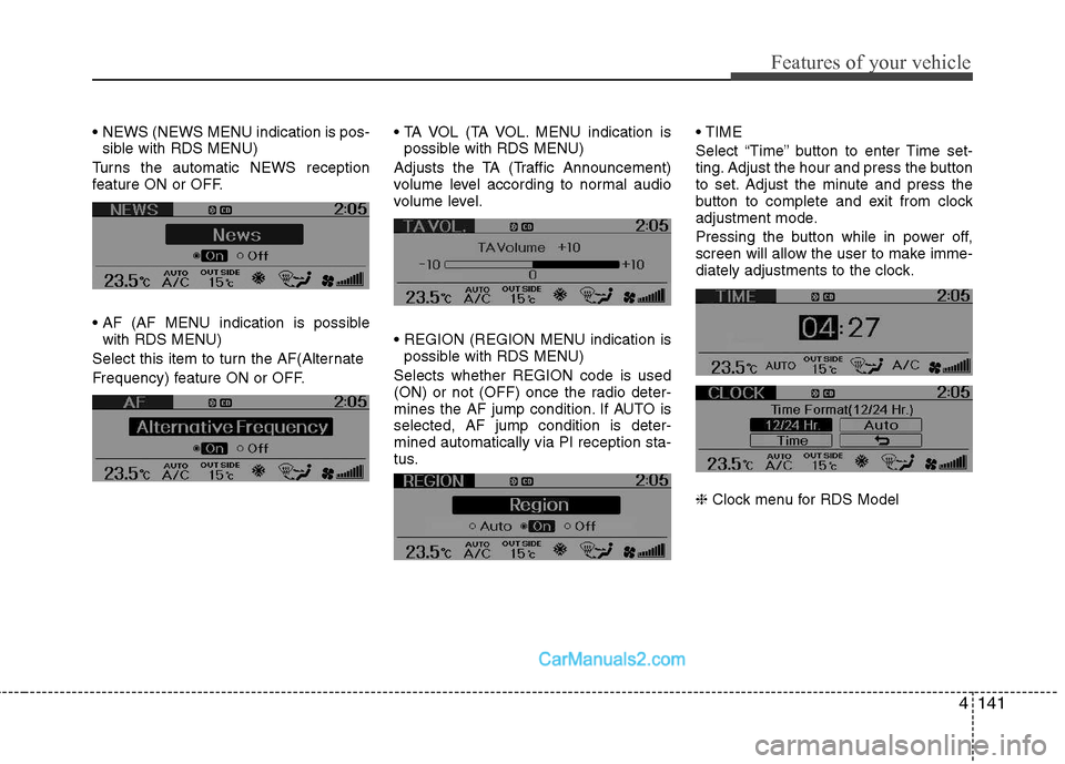 Hyundai Genesis Coupe 2013  Owners Manual 4141
Features of your vehicle
 NEWS (NEWS MENU indication is pos-sible with RDS MENU)
Turns the automatic NEWS reception 
feature ON or OFF. 
 with RDS MENU)
Select this item to turn the AF(Alternate 