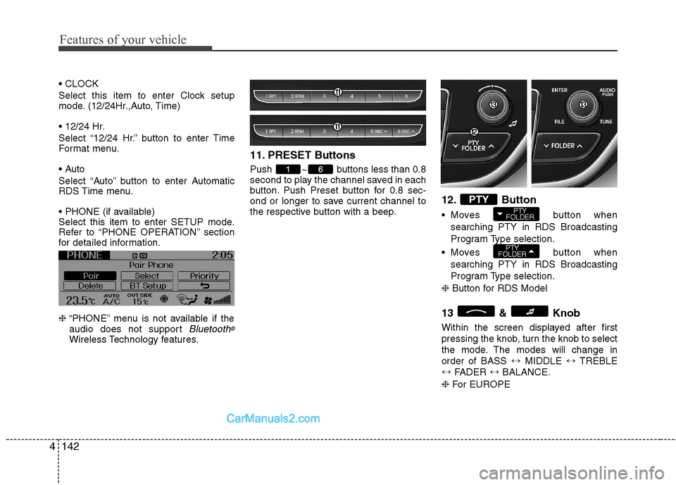 Hyundai Genesis Coupe 2013  Owners Manual Features of your vehicle
142
4
 
Select this item to enter Clock setup 
mode. (12/24Hr.,Auto, Time) 
 
Select “12/24 Hr.” button to enter Time 
Format menu. 
 
Select “Auto” button to enter Au