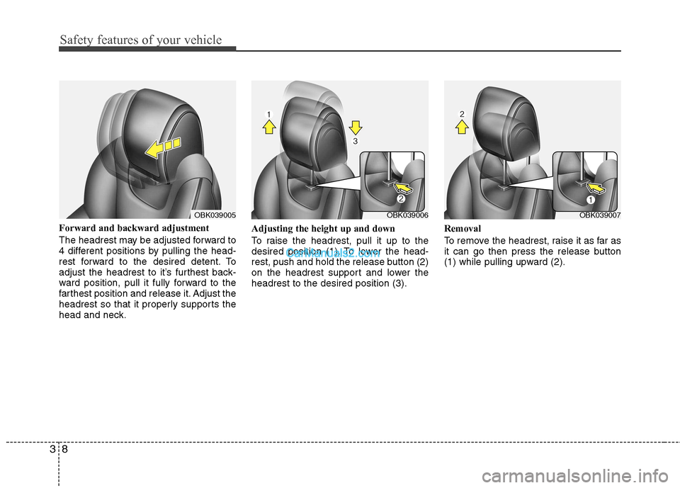 Hyundai Genesis Coupe 2013 Owners Guide Safety features of your vehicle
8
3
Forward and backward adjustment
The headrest may be adjusted forward to
4 different positions by pulling the head-
rest forward to the desired detent. To
adjust Hyundai Genesis Coupe 2013 Owners Guide Safety features of your vehicle
8
3
Forward and backward adjustment
The headrest may be adjusted forward to
4 different positions by pulling the head-
rest forward to the desired detent. To
adjust