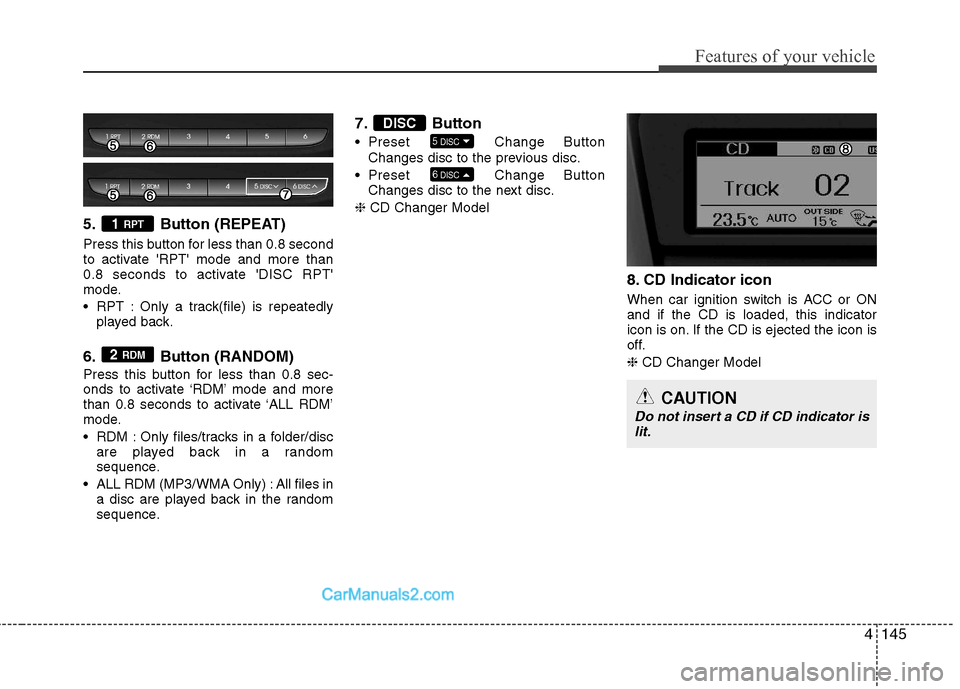 Hyundai Genesis Coupe 2013 Owners Manual 4145
Features of your vehicle
5. Button (REPEAT)
Press this button for less than 0.8 second
to activate RPT mode and more than
0.8 seconds to activate DISC RPT
mode.
RPT : Only a track(file) i Hyundai Genesis Coupe 2013 Owners Manual 4145
Features of your vehicle
5. Button (REPEAT)
Press this button for less than 0.8 second
to activate RPT mode and more than
0.8 seconds to activate DISC RPT
mode.
RPT : Only a track(file) i