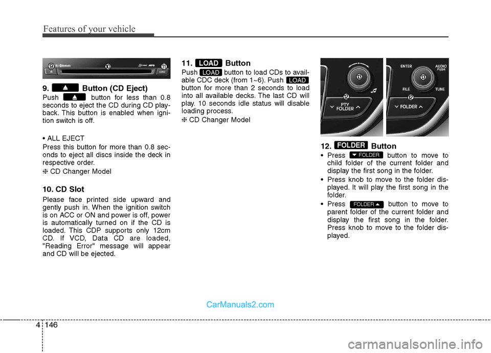 Hyundai Genesis Coupe 2013 Owners Manual Features of your vehicle
146
4
9. Button (CD Eject)
Push button for less than 0.8
seconds to eject the CD during CD play-
back. This button is enabled when igni-
tion switch is off.
Press this bu Hyundai Genesis Coupe 2013 Owners Manual Features of your vehicle
146
4
9. Button (CD Eject)
Push button for less than 0.8
seconds to eject the CD during CD play-
back. This button is enabled when igni-
tion switch is off.
Press this bu