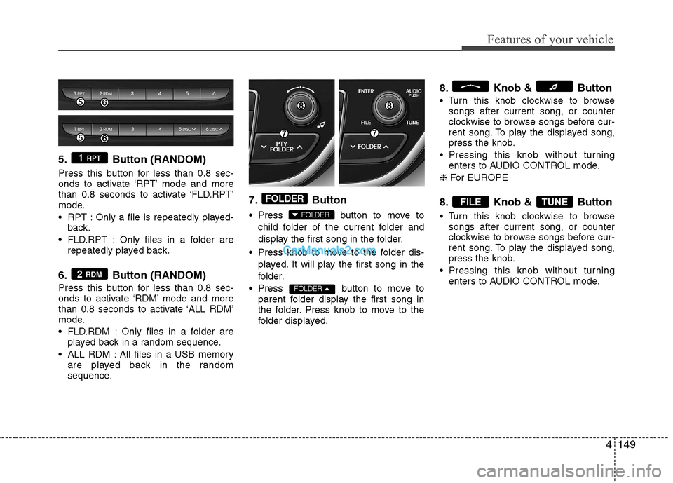 Hyundai Genesis Coupe 2013 Owners Manual 4149
Features of your vehicle
5. Button (RANDOM)
Press this button for less than 0.8 sec-
onds to activate ‘RPT’ mode and more
than 0.8 seconds to activate ‘FLD.RPT’
mode.
RPT : Only a fil Hyundai Genesis Coupe 2013 Owners Manual 4149
Features of your vehicle
5. Button (RANDOM)
Press this button for less than 0.8 sec-
onds to activate ‘RPT’ mode and more
than 0.8 seconds to activate ‘FLD.RPT’
mode.
RPT : Only a fil