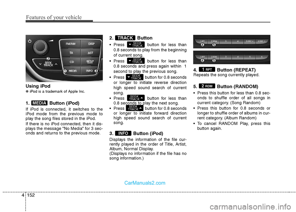 Hyundai Genesis Coupe 2013 Owners Manual Features of your vehicle
152
4
Using iPod ❋ iPod is a trademark of Apple Inc.
1. Button (iPod)
If iPod is connected, it switches to the
iPod mode from the previous mode to
play the song files stor Hyundai Genesis Coupe 2013 Owners Manual Features of your vehicle
152
4
Using iPod ❋ iPod is a trademark of Apple Inc.
1. Button (iPod)
If iPod is connected, it switches to the
iPod mode from the previous mode to
play the song files stor