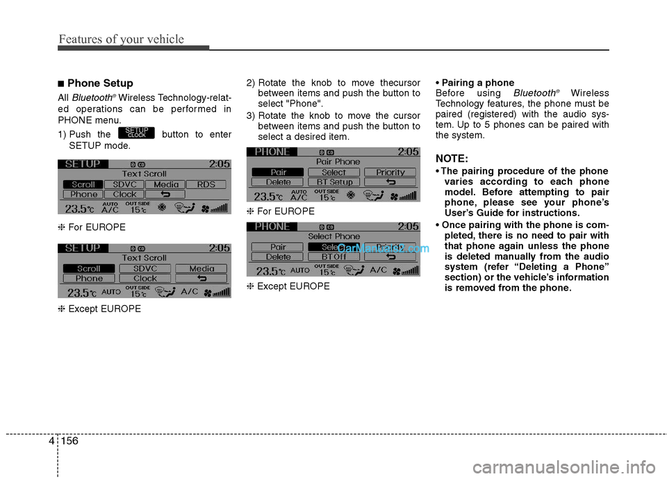 Hyundai Genesis Coupe 2013  Owners Manual Features of your vehicle
156
4
■ Phone Setup
All 
Bluetooth ®Wireless Technology-relat-
ed operations can be performed in 
PHONE menu. 
1) Push the  button to enter SETUP mode.
❈ For EUROPE 
❈ 