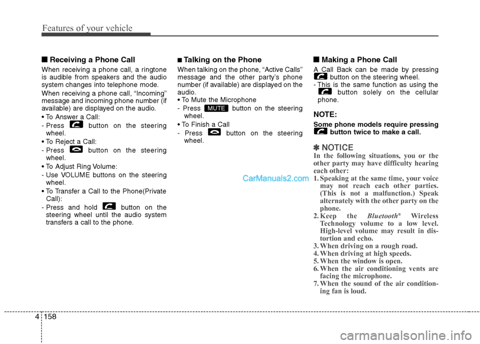 Hyundai Genesis Coupe 2013  Owners Manual Features of your vehicle
158
4
■■
Receiving a Phone Call
When receiving a phone call, a ringtone 
is audible from speakers and the audio
system changes into telephone mode. 
When receiving a phone