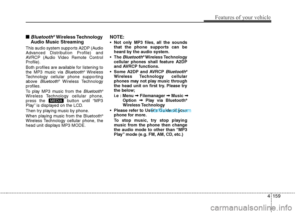 Hyundai Genesis Coupe 2013  Owners Manual 4159
Features of your vehicle
■■Bluetooth®Wireless Technology
Audio Music Streaming
This audio system supports A2DP (Audio 
Advanced Distribution Profile) and
AVRCP (Audio Video Remote ControlPro