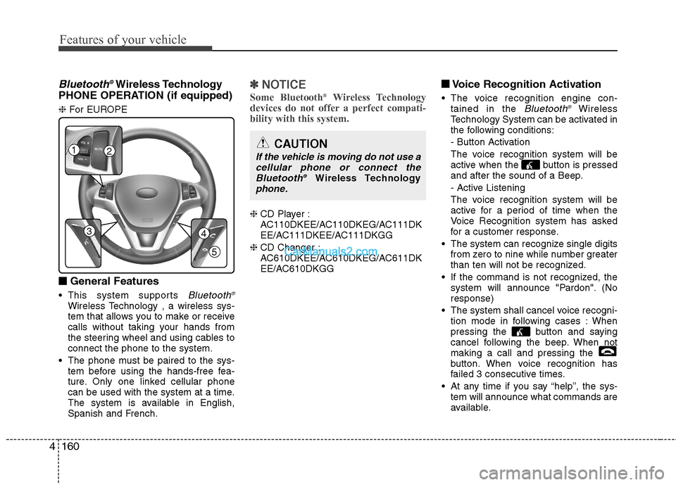 Hyundai Genesis Coupe 2013  Owners Manual Features of your vehicle
160
4
Bluetooth ®Wireless Technology
PHONE OPERATION (if equipped) ❈ For EUROPE
■
■ General Features
 This system supports 
Bluetooth ®Wireless Technology , a wireless