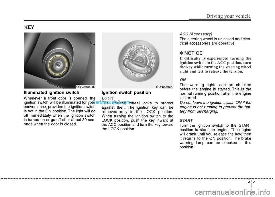 Hyundai Genesis Coupe 2013 Owners Manual 55
Driving your vehicle
Illuminated ignition switch
Whenever a front door is opened, the
ignition switch will be illuminated for your
convenience, provided the ignition switch
is not in the ON posi Hyundai Genesis Coupe 2013 Owners Manual 55
Driving your vehicle
Illuminated ignition switch
Whenever a front door is opened, the
ignition switch will be illuminated for your
convenience, provided the ignition switch
is not in the ON posi