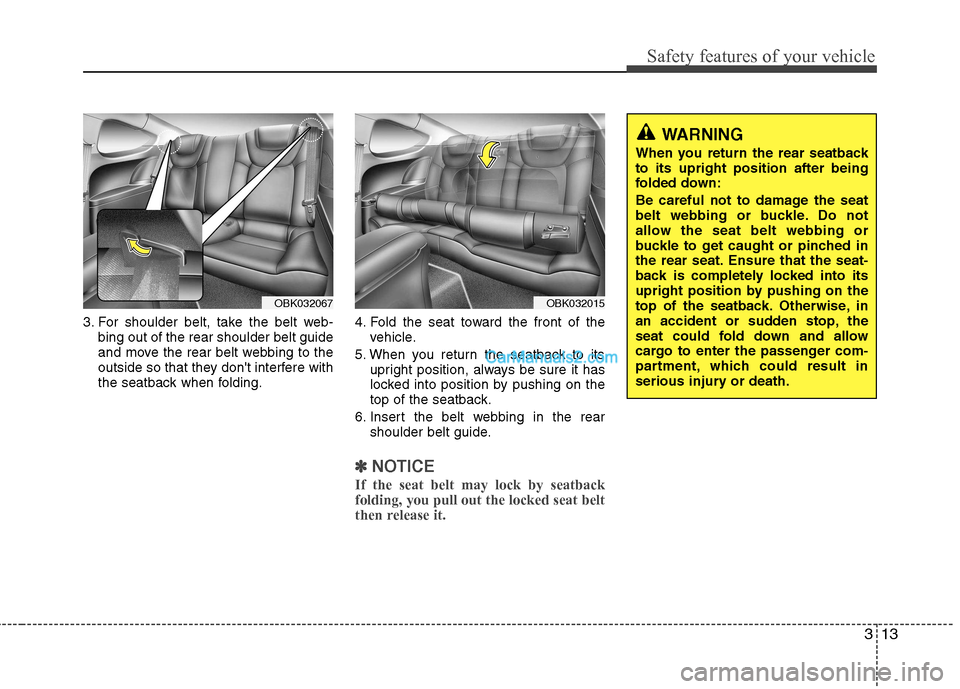 Hyundai Genesis Coupe 2013 Owners Guide 313
Safety features of your vehicle
3. For shoulder belt, take the belt web-bing out of the rear shoulder belt guide
and move the rear belt webbing to the
outside so that they dont interfere with
th Hyundai Genesis Coupe 2013 Owners Guide 313
Safety features of your vehicle
3. For shoulder belt, take the belt web-bing out of the rear shoulder belt guide
and move the rear belt webbing to the
outside so that they dont interfere with
th