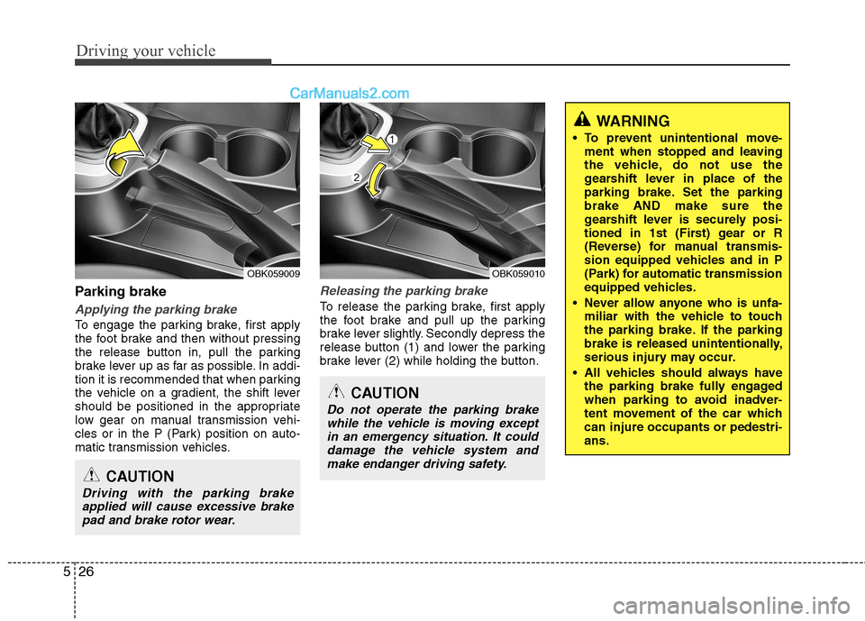 Hyundai Genesis Coupe 2013  Owners Manual Driving your vehicle
26
5
Parking brake  
Applying the parking brake
To engage the parking brake, first apply 
the foot brake and then without pressing
the release button in, pull the parking
brake le