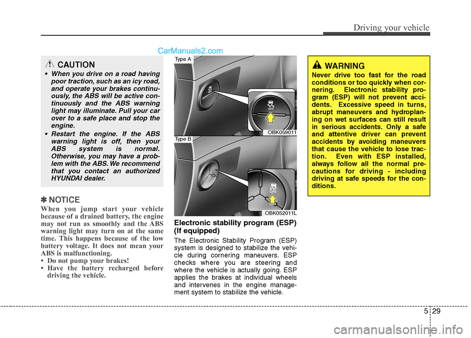 Hyundai Genesis Coupe 2013  Owners Manual 529
Driving your vehicle
✽✽NOTICE
When you jump start your vehicle 
because of a drained battery, the engine
may not run as smoothly and the ABSwarning light may turn on at the same
time. This hap