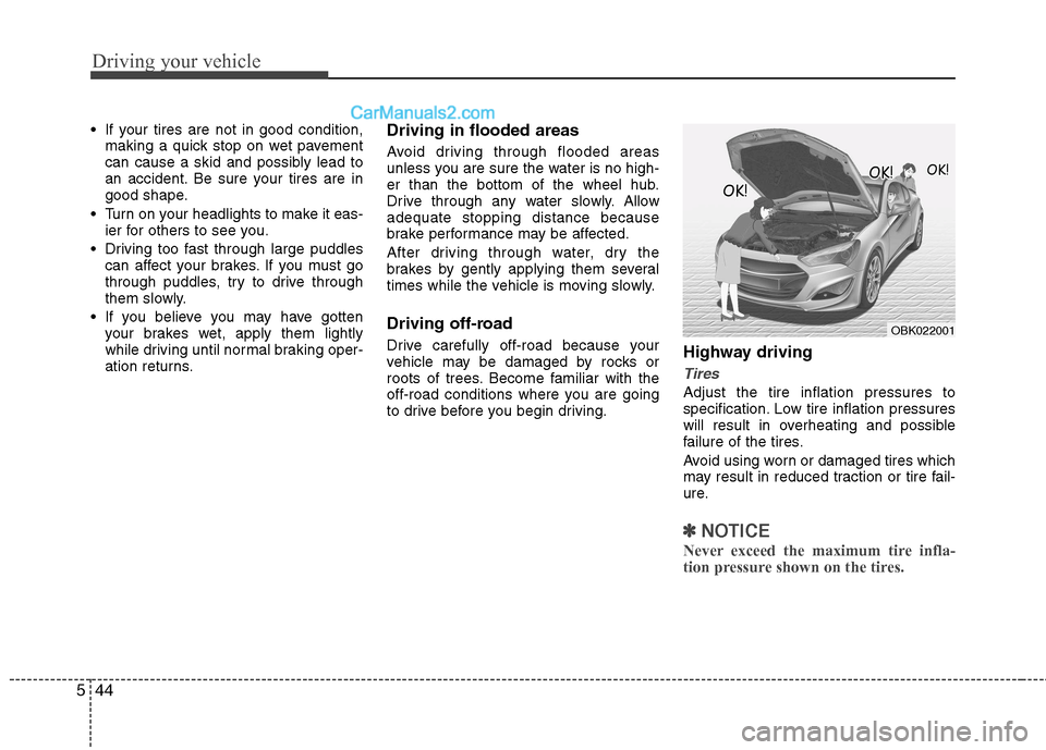 Hyundai Genesis Coupe 2013  Owners Manual Driving your vehicle
44
5
 If your tires are not in good condition,
making a quick stop on wet pavement 
can cause a skid and possibly lead to
an accident. Be sure your tires are in
good shape.
 Turn 