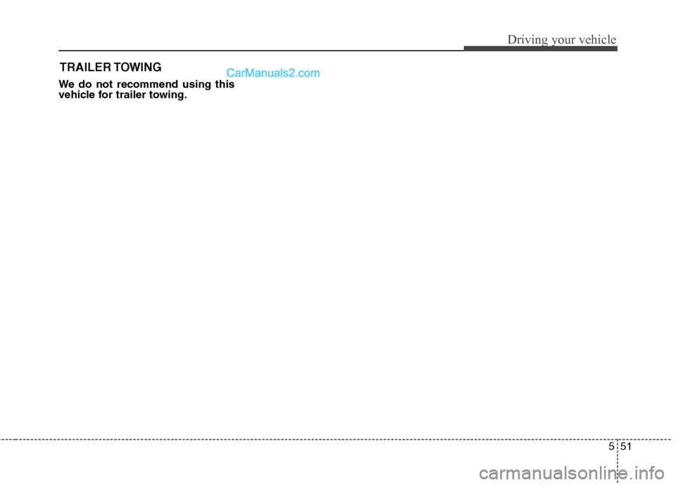Hyundai Genesis Coupe 2013  Owners Manual 551
Driving your vehicle
We do not recommend using this 
vehicle for trailer towing.TRAILER TOWING  