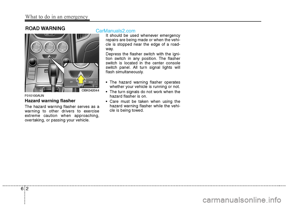 Hyundai Genesis Coupe 2013  Owners Manual What to do in an emergency
2
6
ROAD WARNING 
F010100AUN 
Hazard warning flasher   
The hazard warning flasher serves as a 
warning to other drivers to exercise
extreme caution when approaching,
overta
